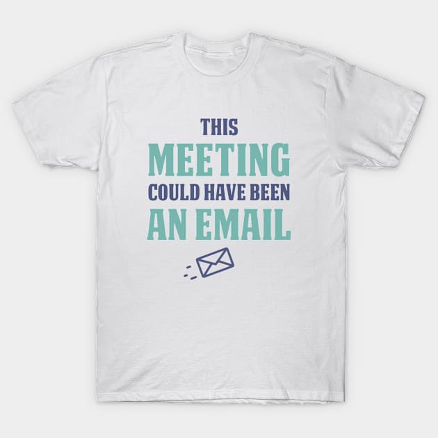 This meeting could have been an e-mail T-Shirt by Creatobot